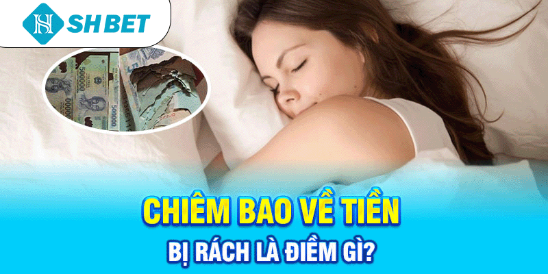 Chiêm bao về tiền bị rách là điềm gì?