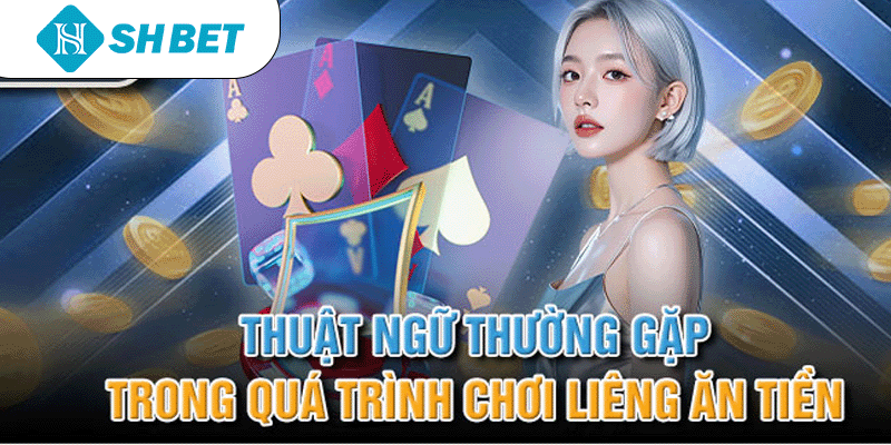 Thuật ngữ thường gặp trong quá trình chơi liêng ăn tiền
